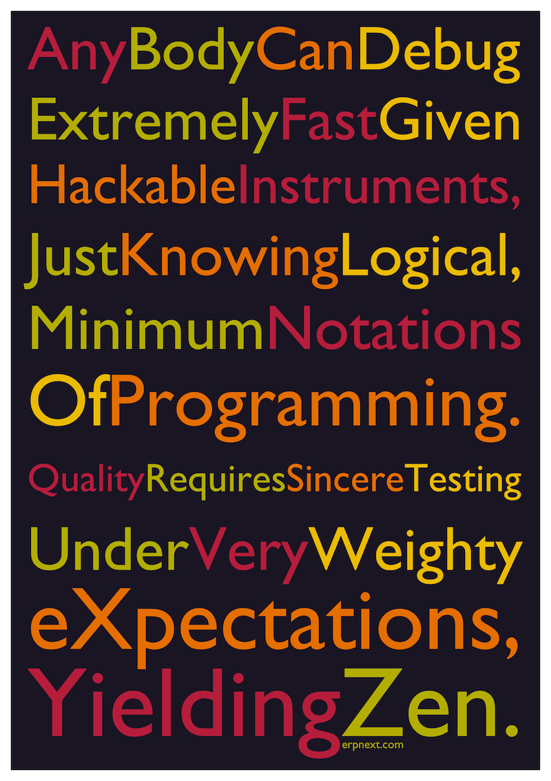 Any Body Can Debug Extremely Fast Given Hackable Instruments, Just Knowing Logical, Minimum Notations Of Programming. Quality Requires Sincere Testing Under Very Weighty eXpectations Yielding Zen.